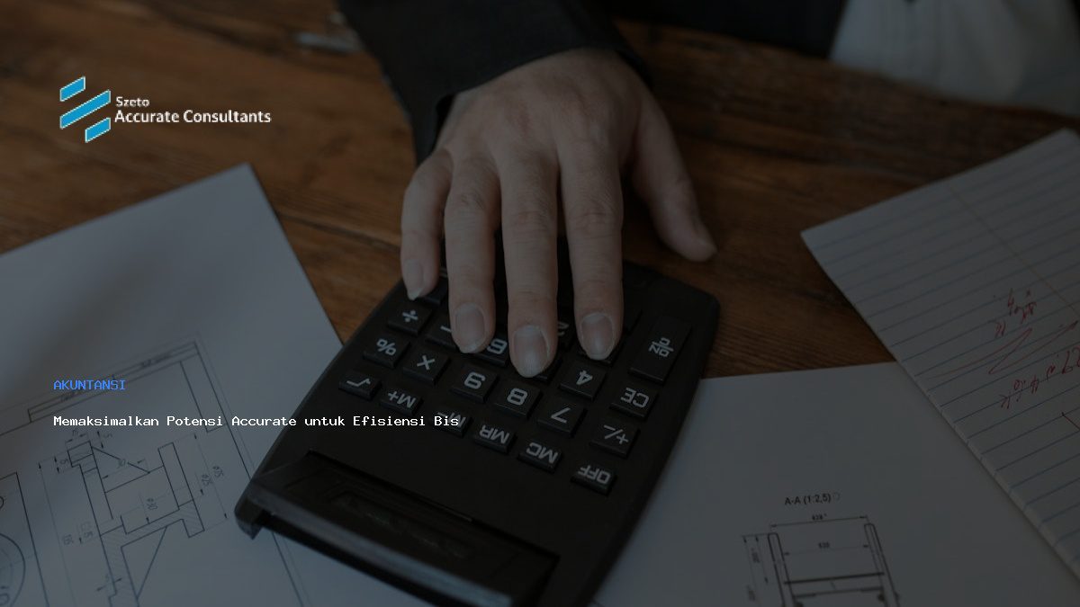 Memaksimalkan Potensi Accurate untuk Efisiensi Bisnis