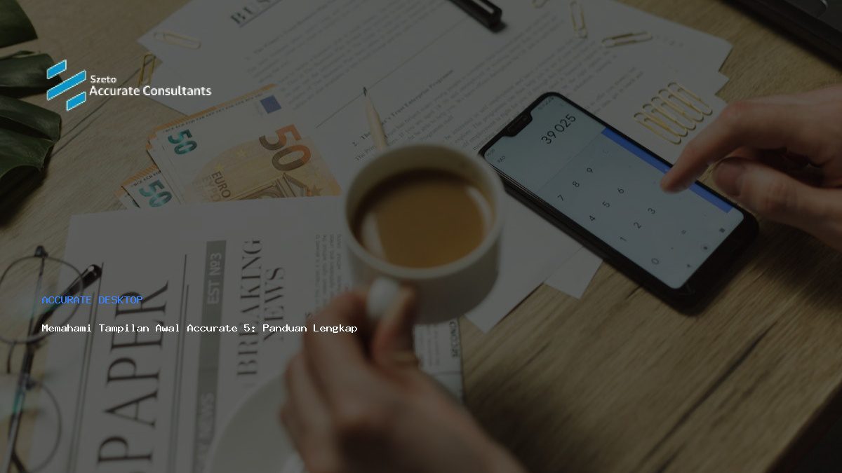 Memahami Tampilan Awal Accurate 5: Panduan Lengkap