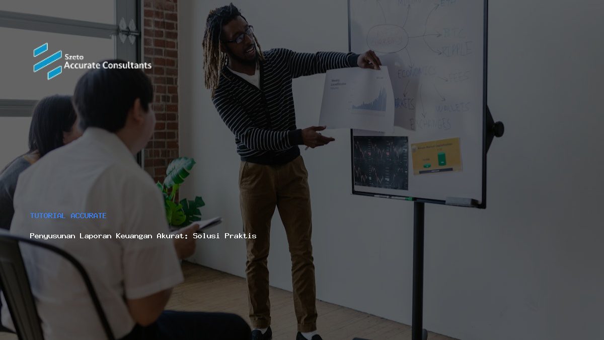 Penyusunan Laporan Keuangan Akurat: Solusi Praktis untuk Bisnis