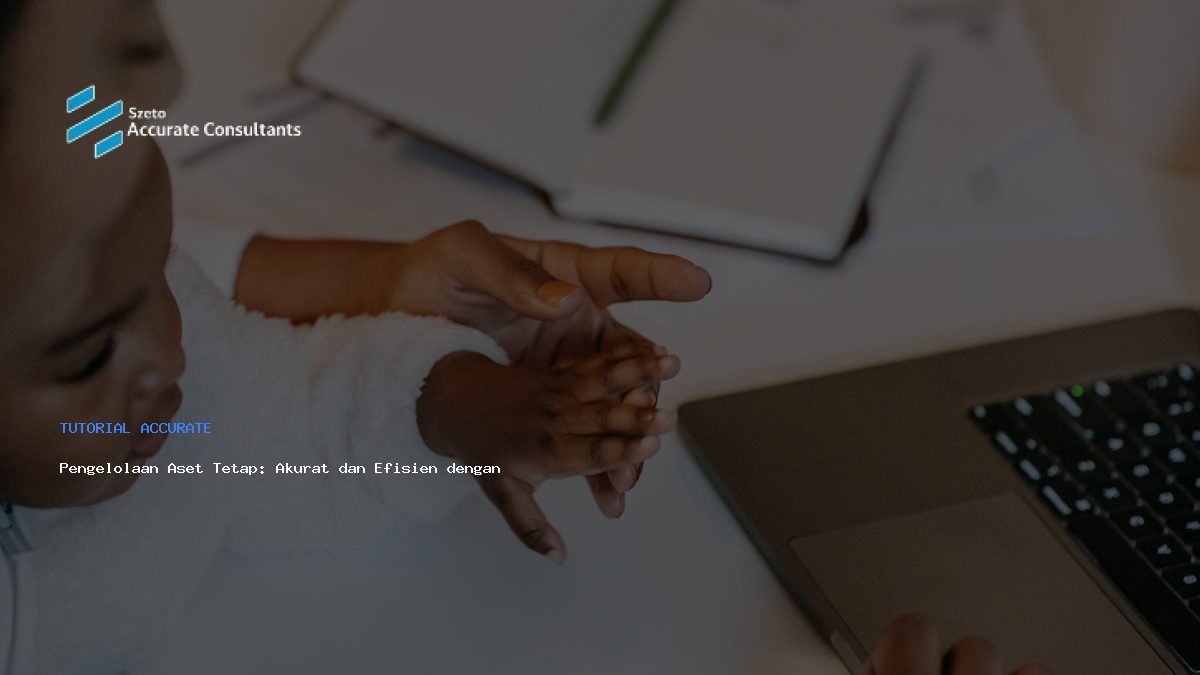 Pengelolaan Aset Tetap: Akurat dan Efisien dengan Accurate Software