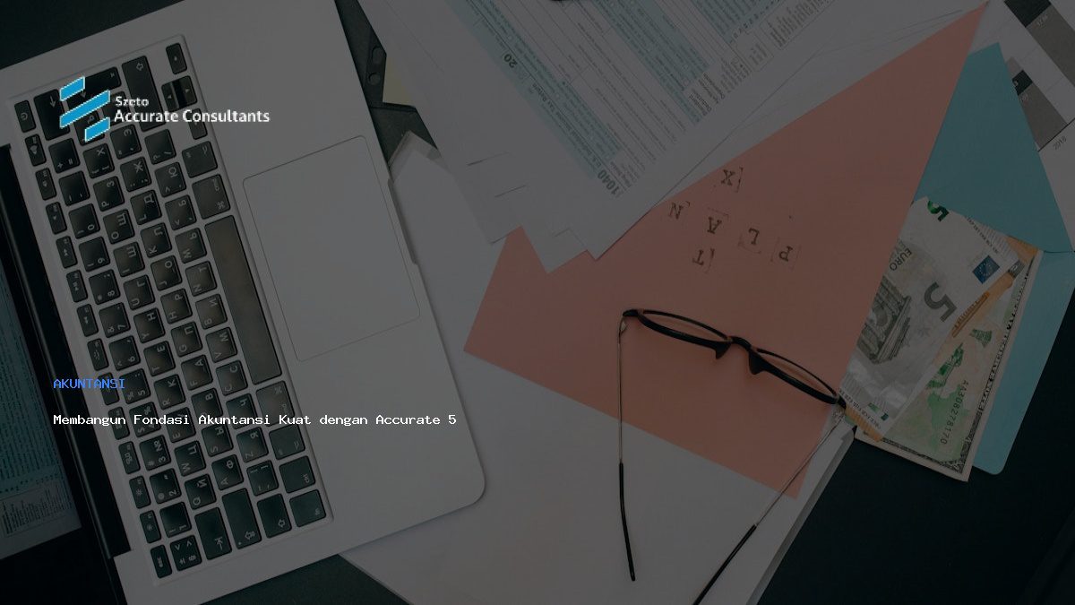Membangun Fondasi Akuntansi Kuat dengan Accurate 5 yang Resmi