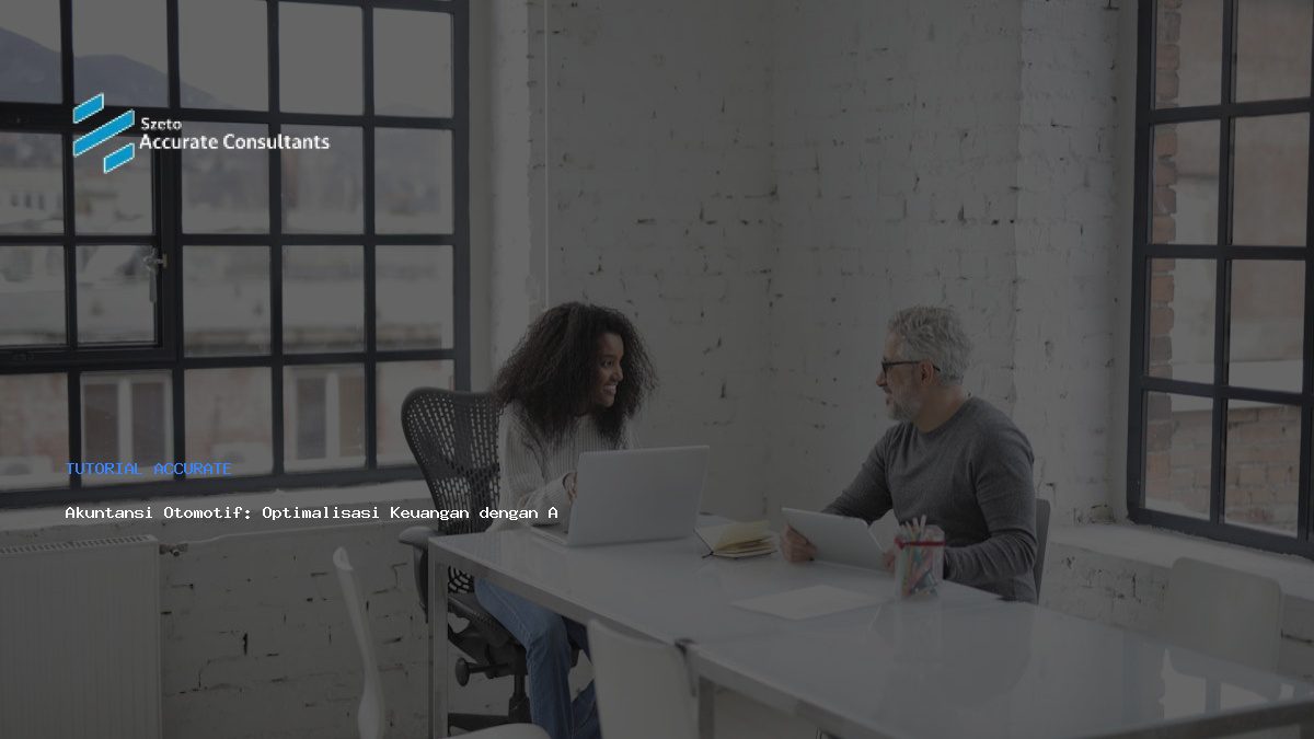 Akuntansi Otomotif: Optimalisasi Keuangan dengan Accurate