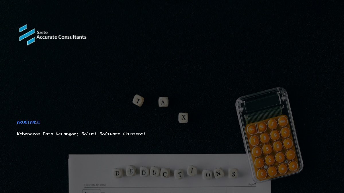 Kebenaran Data Keuangan: Solusi Software Akuntansi Handal