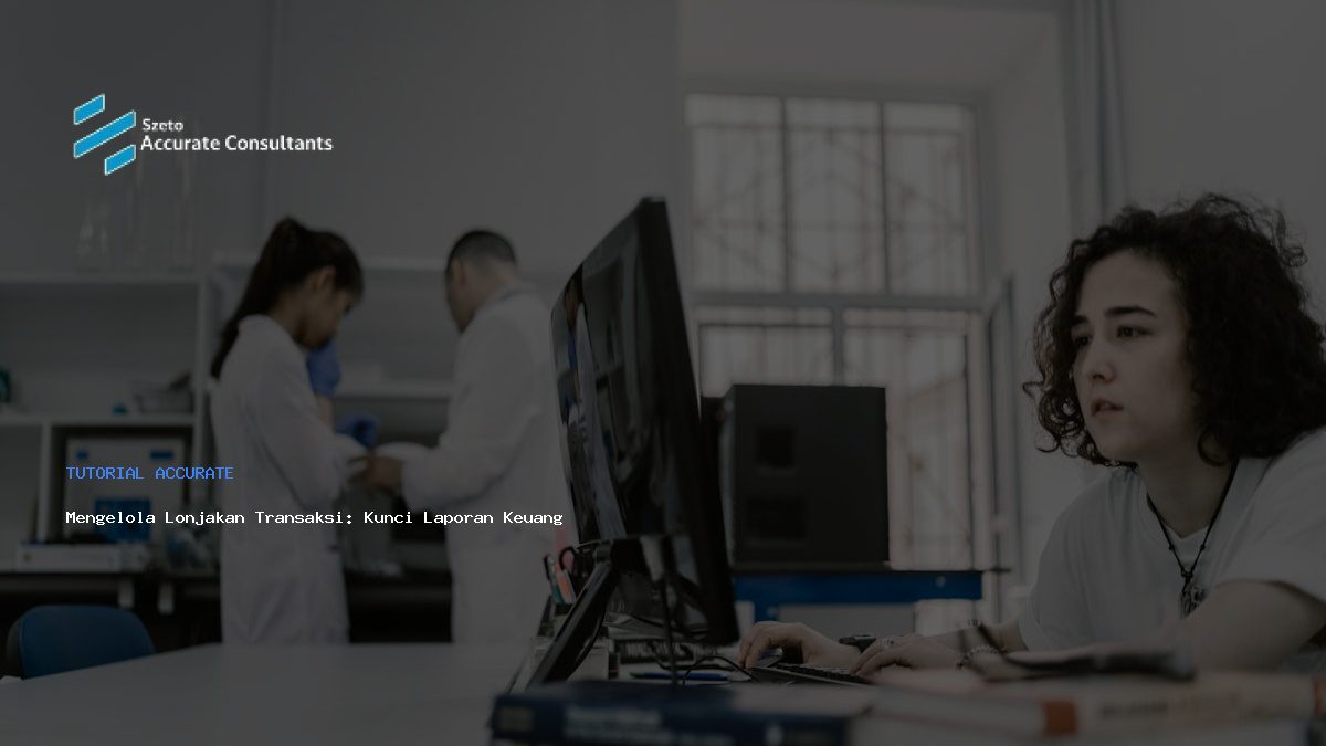 Mengelola Lonjakan Transaksi: Kunci Laporan Keuangan Akurat