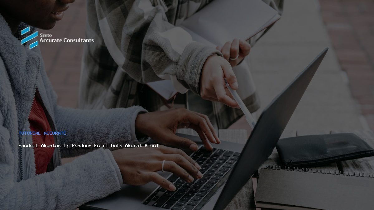 Fondasi Akuntansi: Panduan Entri Data Akurat Bisnis