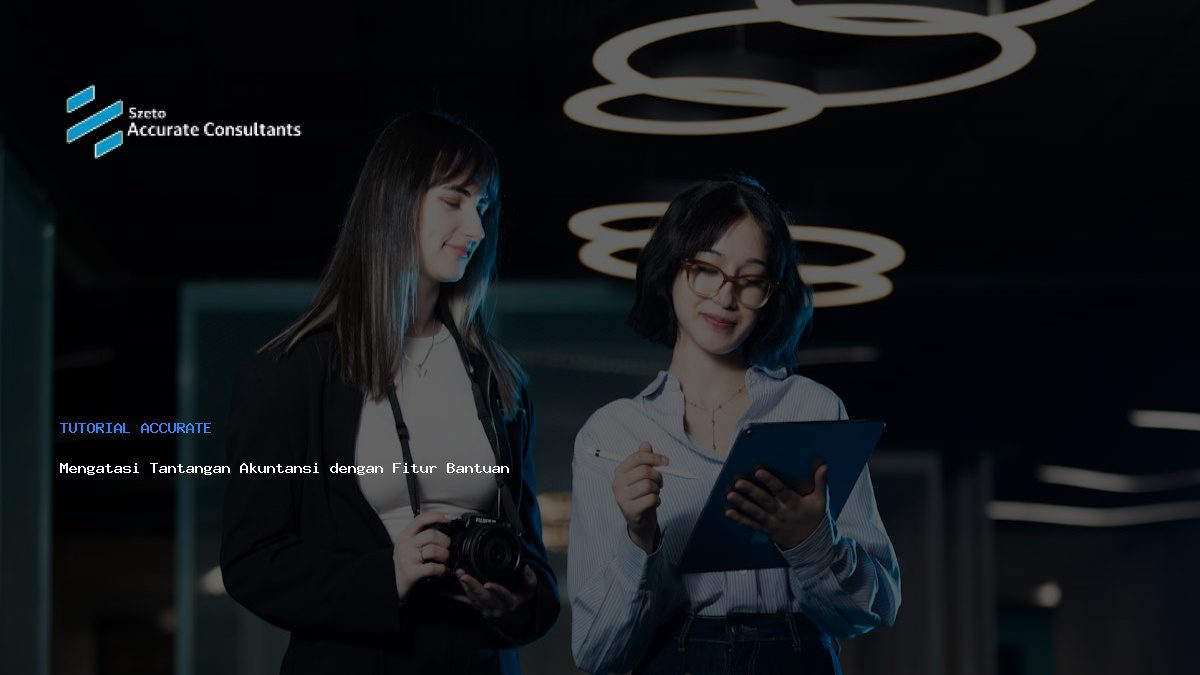 Mengatasi Tantangan Akuntansi dengan Fitur Bantuan Accurate