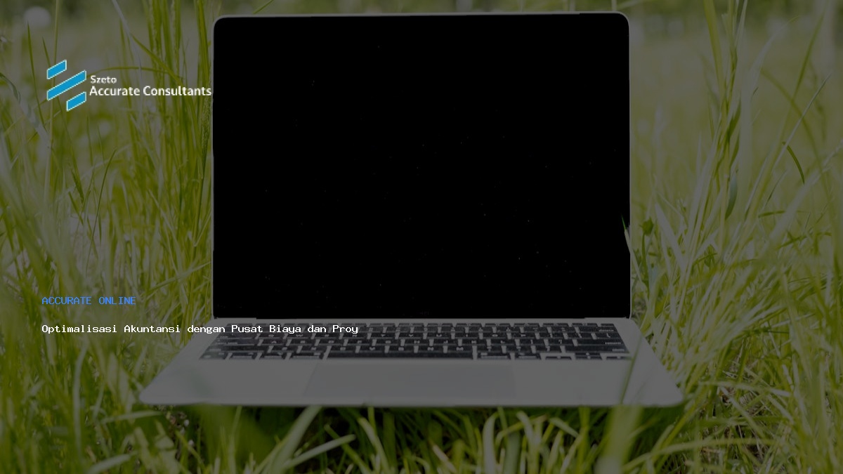 Optimalisasi Akuntansi dengan Pusat Biaya dan Proyek Accurate Online