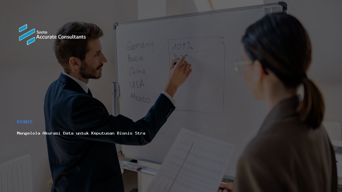 Mengelola Akurasi Data untuk Keputusan Bisnis Strategis