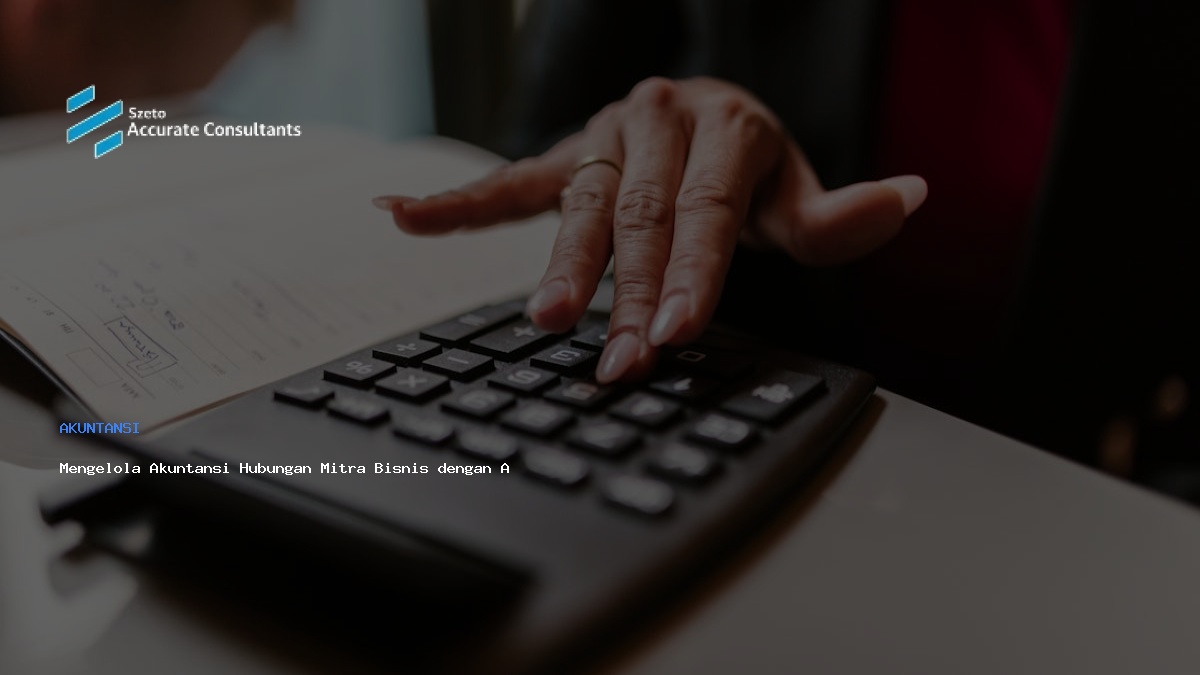Mengelola Akuntansi Hubungan Mitra Bisnis dengan Akurat