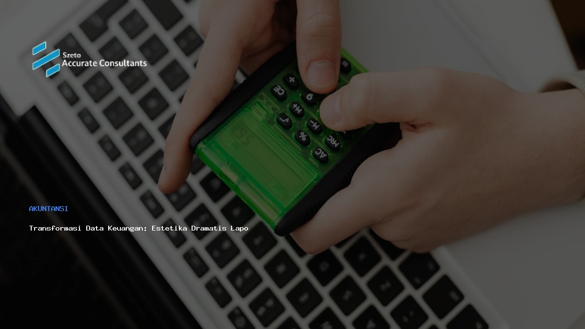 Transformasi Data Keuangan: Estetika Dramatis Laporan Bisnis