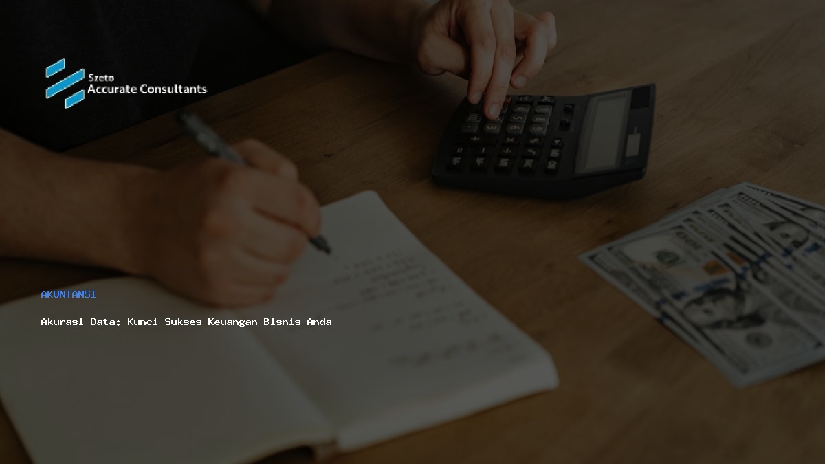 Akurasi Data: Kunci Sukses Keuangan Bisnis Anda