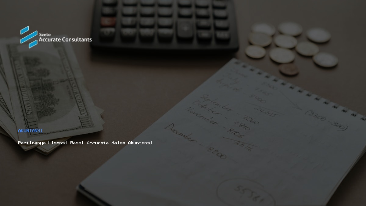 Pentingnya Lisensi Resmi Accurate dalam Akuntansi Bisnis