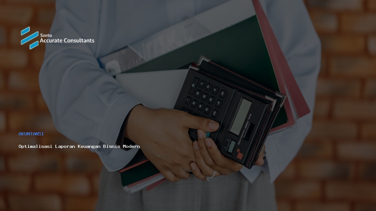 Optimalisasi Laporan Keuangan Untuk Bisnis Modern Anda