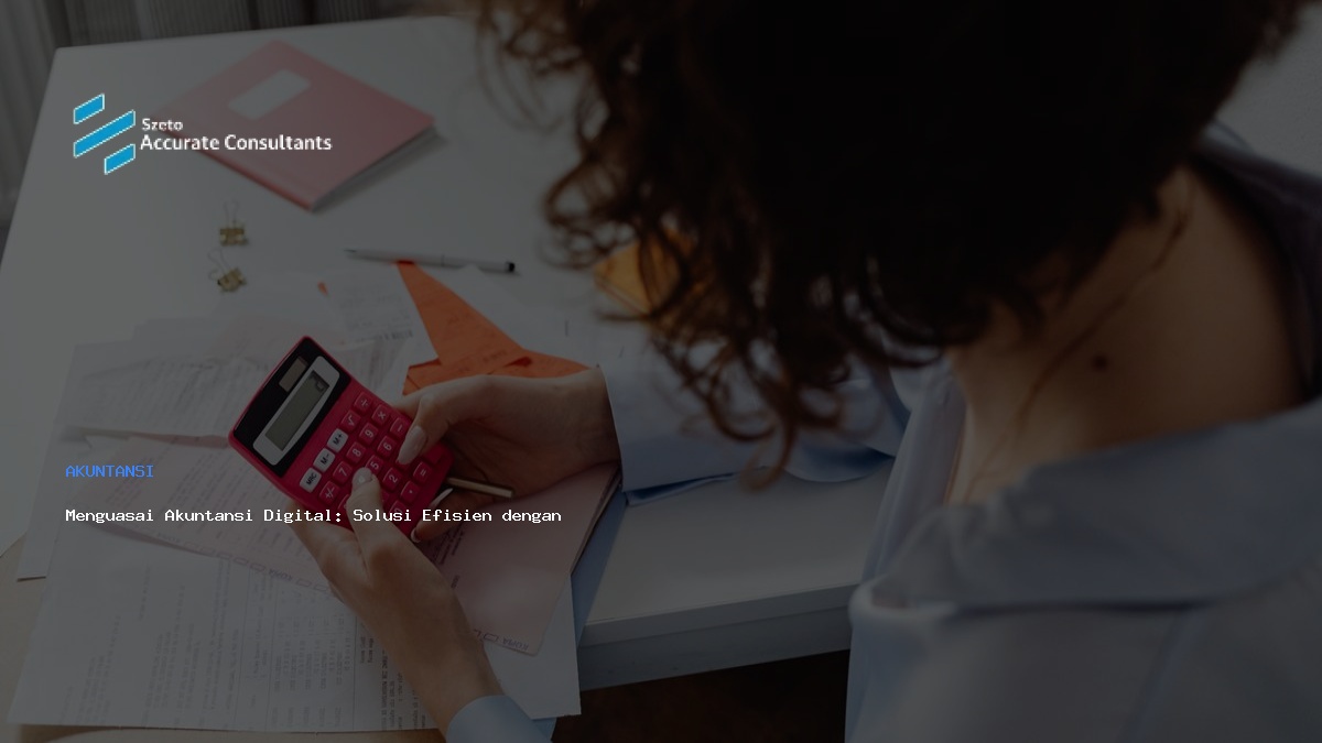 Menguasai Akuntansi Digital: Solusi Efisien dengan Software Accurate